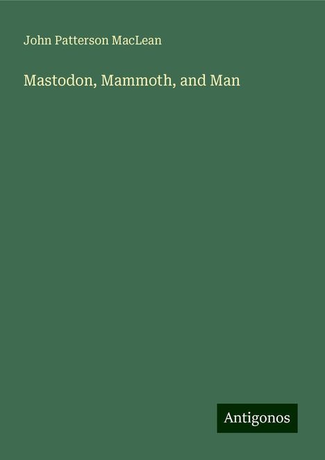 John Patterson Maclean: Mastodon, Mammoth, and Man, Buch