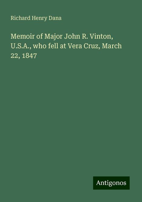 Richard Henry Dana: Memoir of Major John R. Vinton, U.S.A., who fell at Vera Cruz, March 22, 1847, Buch