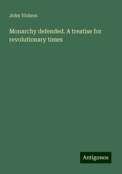 John Vickers: Monarchy defended. A treatise for revolutionary times, Buch