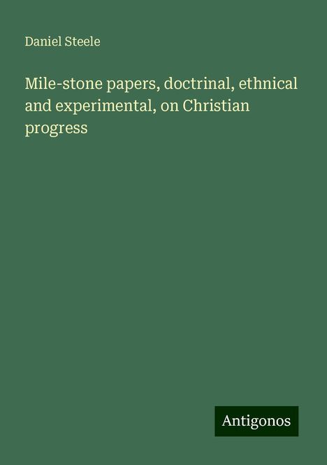 Daniel Steele: Mile-stone papers, doctrinal, ethnical and experimental, on Christian progress, Buch