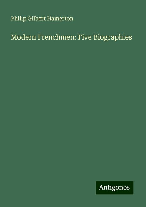 Philip Gilbert Hamerton: Modern Frenchmen: Five Biographies, Buch