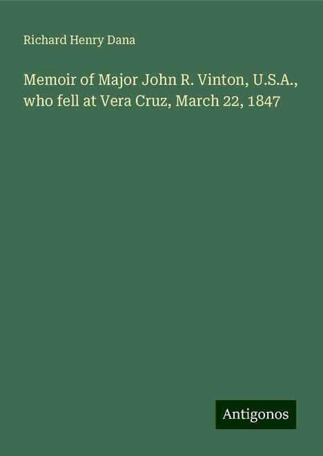 Richard Henry Dana: Memoir of Major John R. Vinton, U.S.A., who fell at Vera Cruz, March 22, 1847, Buch