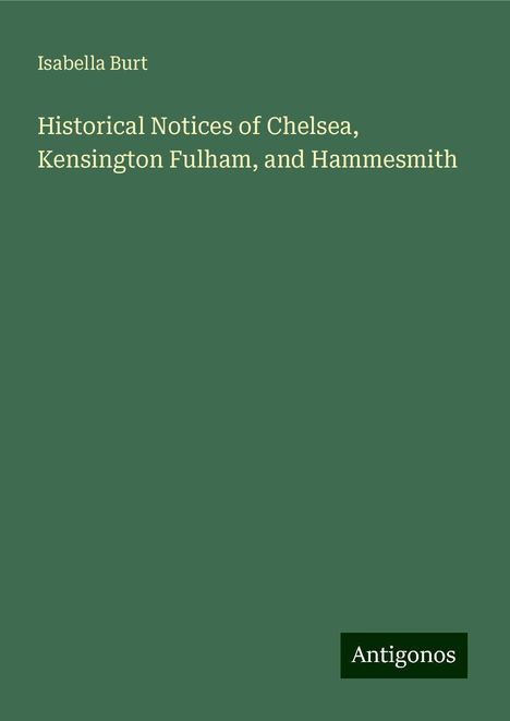 Isabella Burt: Historical Notices of Chelsea, Kensington Fulham, and Hammesmith, Buch