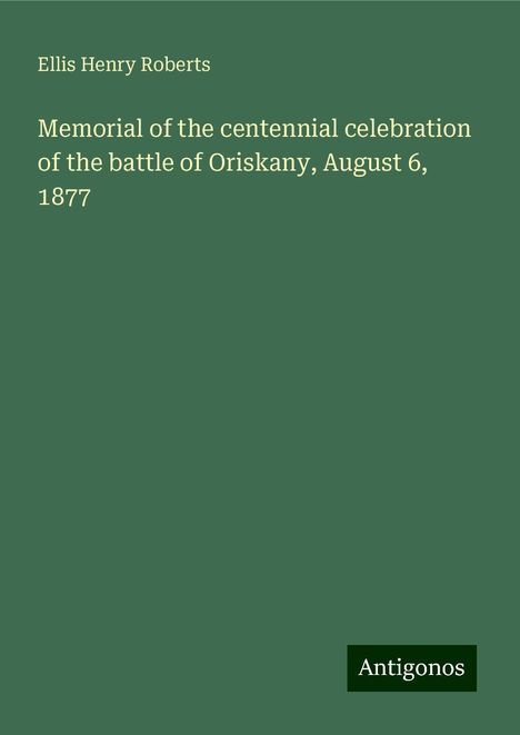 Ellis Henry Roberts: Memorial of the centennial celebration of the battle of Oriskany, August 6, 1877, Buch