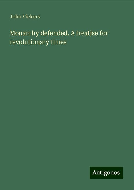 John Vickers: Monarchy defended. A treatise for revolutionary times, Buch