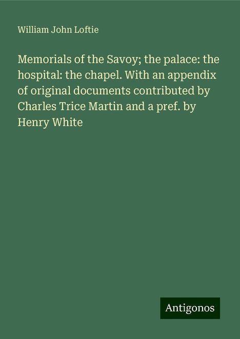William John Loftie: Loftie, W: Memorials of the Savoy; the palace: the hospital:, Buch