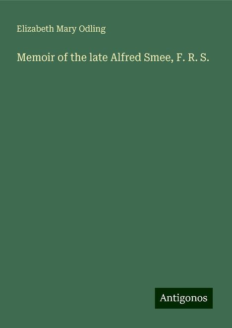 Elizabeth Mary Odling: Memoir of the late Alfred Smee, F. R. S., Buch