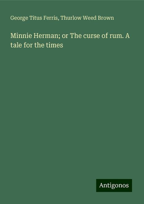 George Titus Ferris: Minnie Herman; or The curse of rum. A tale for the times, Buch