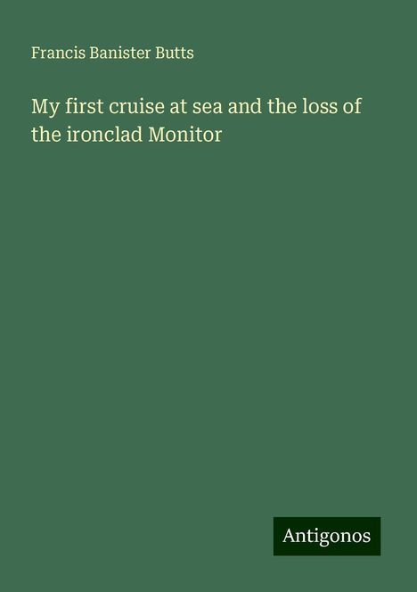 Francis Banister Butts: My first cruise at sea and the loss of the ironclad Monitor, Buch