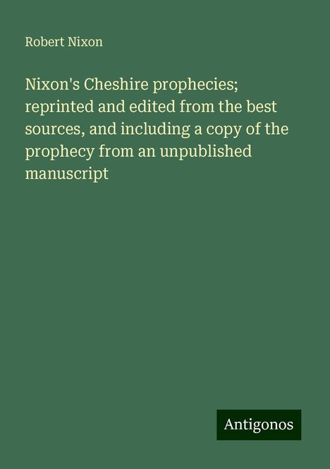 Robert Nixon: Nixon's Cheshire prophecies; reprinted and edited from the best sources, and including a copy of the prophecy from an unpublished manuscript, Buch