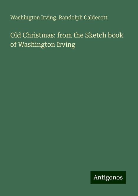 Washington Irving: Old Christmas: from the Sketch book of Washington Irving, Buch