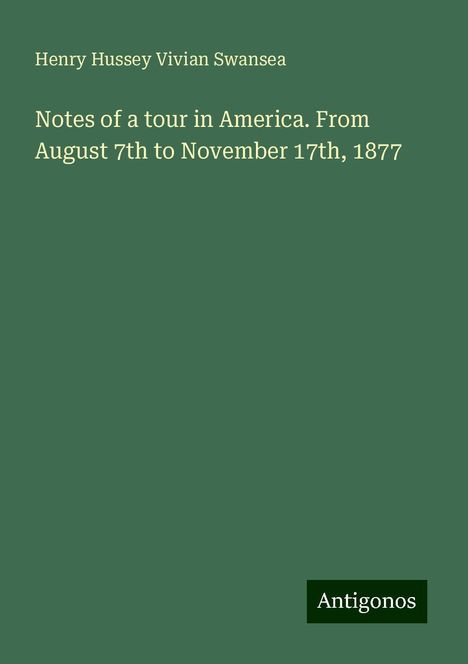 Henry Hussey Vivian Swansea: Notes of a tour in America. From August 7th to November 17th, 1877, Buch