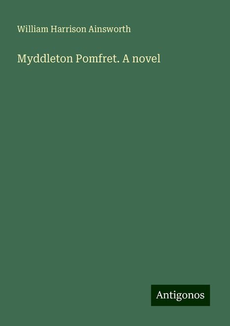 William Harrison Ainsworth: Myddleton Pomfret. A novel, Buch