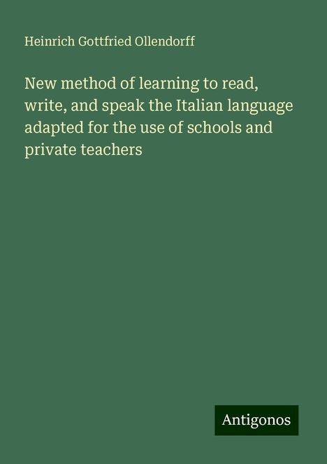 Heinrich Gottfried Ollendorff: New method of learning to read, write, and speak the Italian language adapted for the use of schools and private teachers, Buch