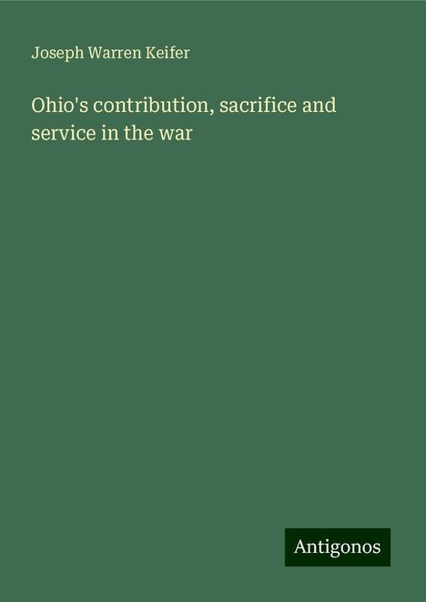 Joseph Warren Keifer: Ohio's contribution, sacrifice and service in the war, Buch