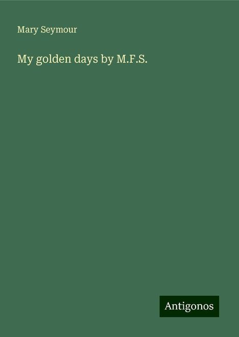 Mary Seymour: My golden days by M.F.S., Buch