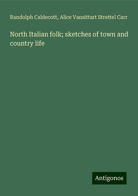 Randolph Caldecott: North Italian folk; sketches of town and country life, Buch