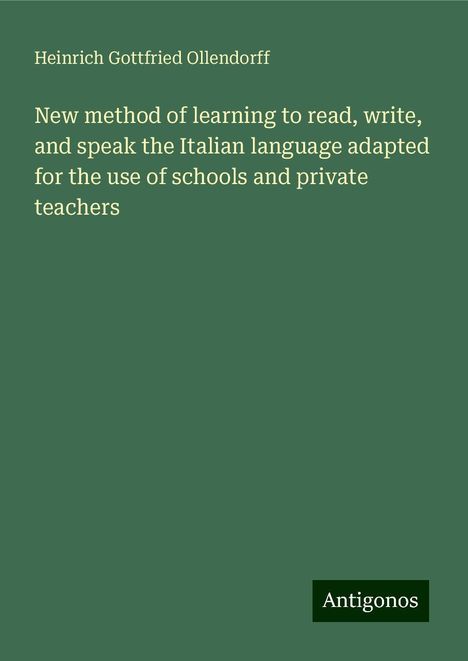 Heinrich Gottfried Ollendorff: New method of learning to read, write, and speak the Italian language adapted for the use of schools and private teachers, Buch