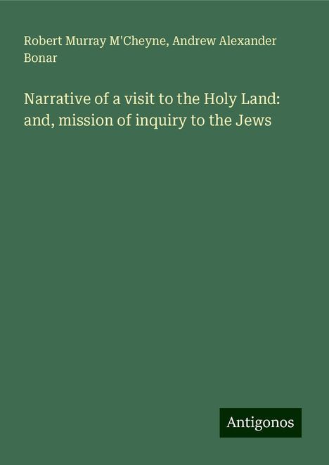 Robert Murray M'Cheyne: Narrative of a visit to the Holy Land: and, mission of inquiry to the Jews, Buch