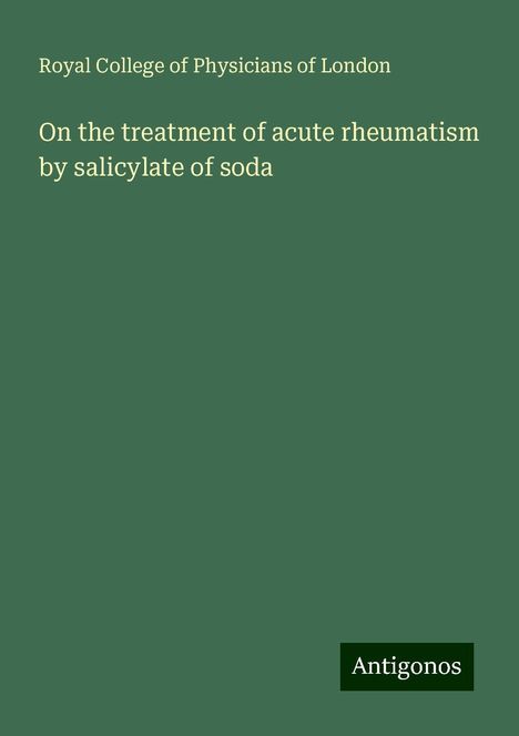 Royal College Of Physicians Of London: On the treatment of acute rheumatism by salicylate of soda, Buch