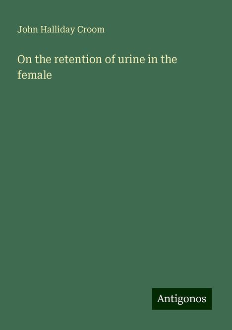 John Halliday Croom: On the retention of urine in the female, Buch