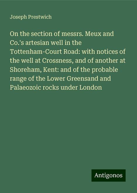 Joseph Prestwich: On the section of messrs. Meux and Co.'s artesian well in the Tottenham-Court Road: with notices of the well at Crossness, and of another at Shoreham, Kent: and of the probable range of the Lower Greensand and Palaeozoic rocks under London, Buch