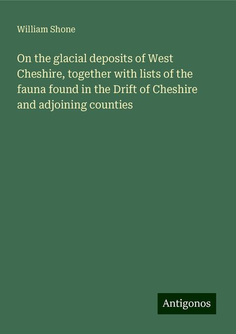 William Shone: On the glacial deposits of West Cheshire, together with lists of the fauna found in the Drift of Cheshire and adjoining counties, Buch