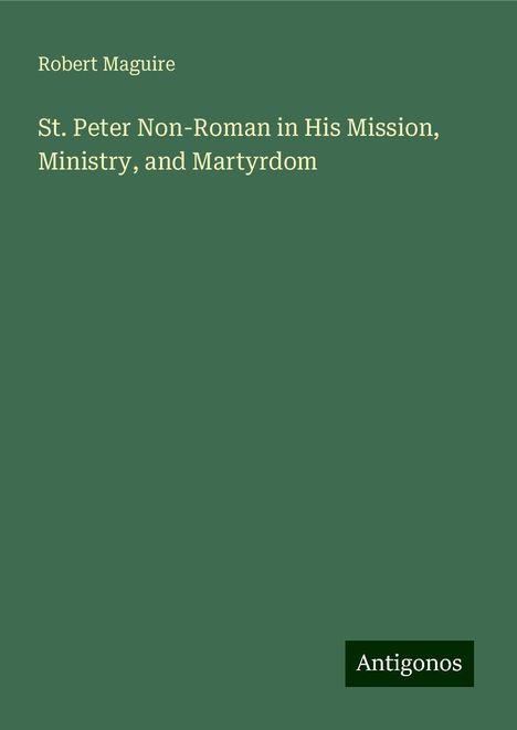 Robert Maguire: St. Peter Non-Roman in His Mission, Ministry, and Martyrdom, Buch