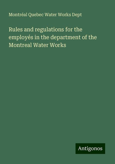 Montréal Quebec Water Works Dept: Rules and regulations for the employés in the department of the Montreal Water Works, Buch