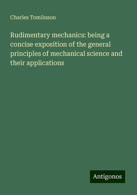 Charles Tomlinson: Rudimentary mechanics: being a concise exposition of the general principles of mechanical science and their applications, Buch