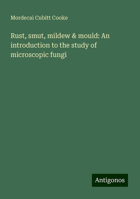 Mordecai Cubitt Cooke: Rust, smut, mildew &amp; mould: An introduction to the study of microscopic fungi, Buch