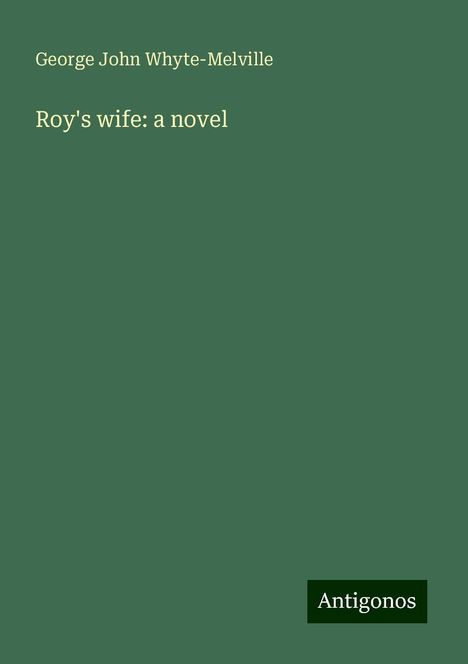 George John Whyte-Melville: Roy's wife: a novel, Buch