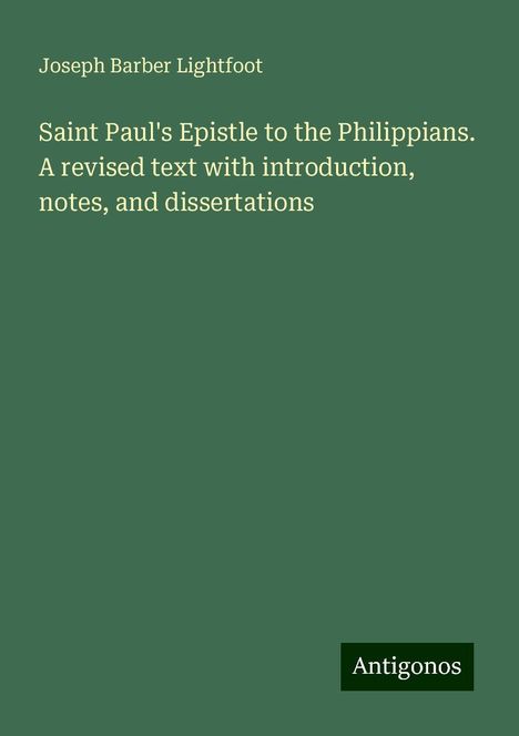 Joseph Barber Lightfoot: Saint Paul's Epistle to the Philippians. A revised text with introduction, notes, and dissertations, Buch