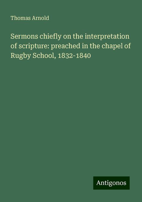 Thomas Arnold: Sermons chiefly on the interpretation of scripture: preached in the chapel of Rugby School, 1832-1840, Buch