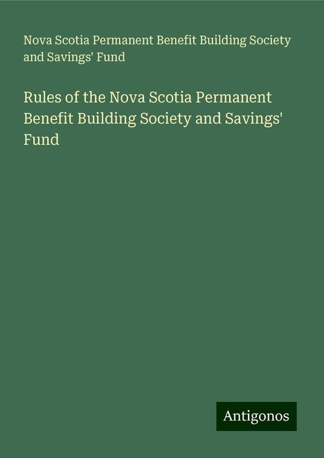 Nova Scotia Permanent Benefit Building Society and Savings' Fund: Rules of the Nova Scotia Permanent Benefit Building Society and Savings' Fund, Buch