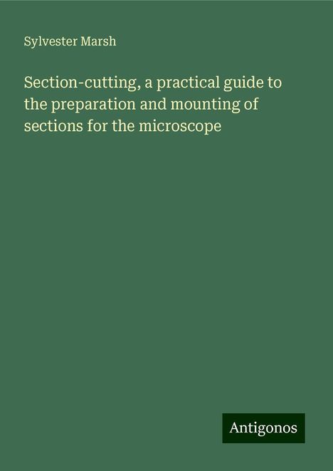 Sylvester Marsh: Section-cutting, a practical guide to the preparation and mounting of sections for the microscope, Buch