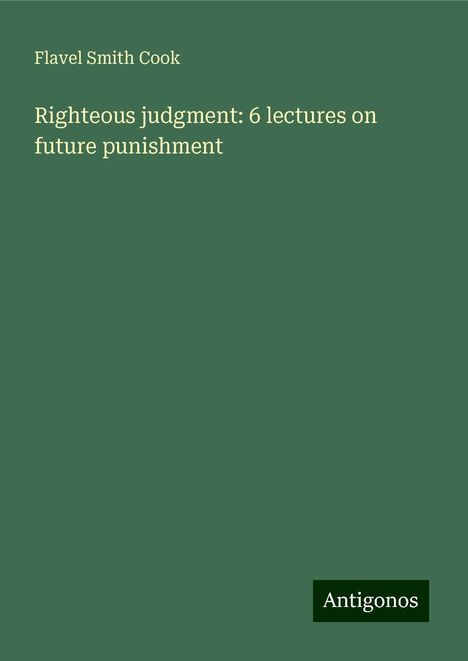 Flavel Smith Cook: Righteous judgment: 6 lectures on future punishment, Buch