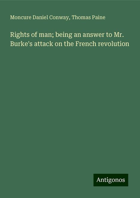 Moncure Daniel Conway: Rights of man; being an answer to Mr. Burke's attack on the French revolution, Buch