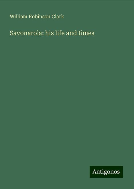 William Robinson Clark: Savonarola: his life and times, Buch