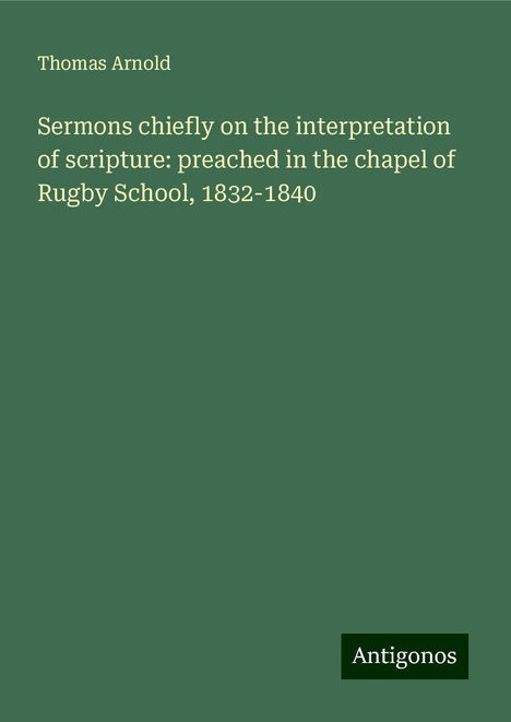 Thomas Arnold: Sermons chiefly on the interpretation of scripture: preached in the chapel of Rugby School, 1832-1840, Buch