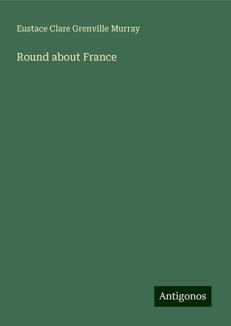 Eustace Clare Grenville Murray: Round about France, Buch