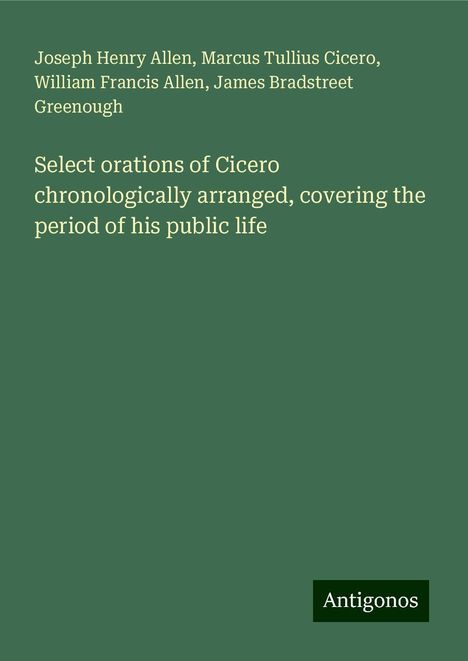 Joseph Henry Allen: Select orations of Cicero chronologically arranged, covering the period of his public life, Buch