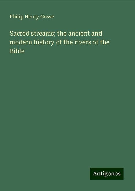 Philip Henry Gosse: Sacred streams; the ancient and modern history of the rivers of the Bible, Buch