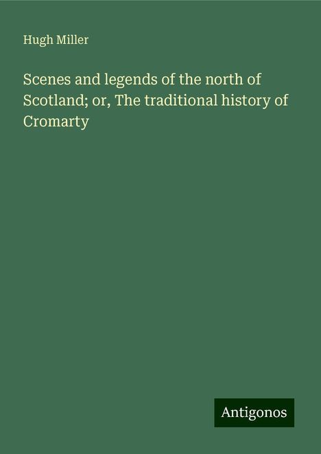 Hugh Miller: Scenes and legends of the north of Scotland; or, The traditional history of Cromarty, Buch