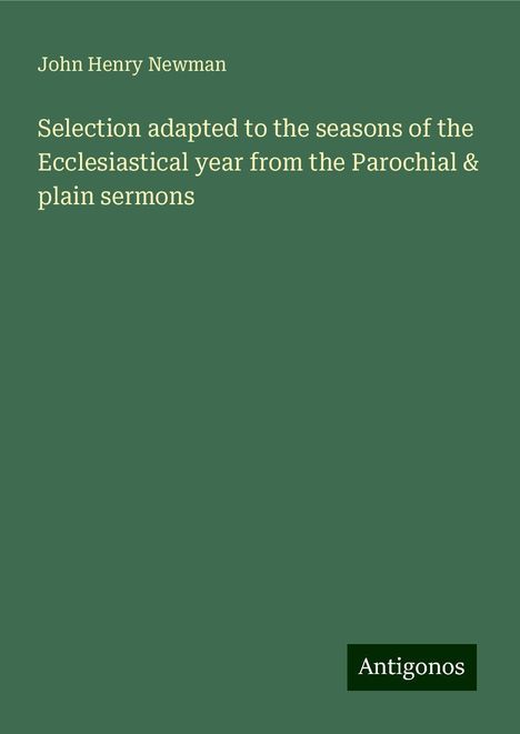 John Henry Newman: Selection adapted to the seasons of the Ecclesiastical year from the Parochial &amp; plain sermons, Buch