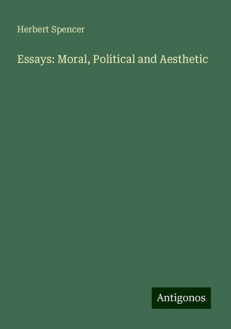 Herbert Spencer: Essays: Moral, Political and Aesthetic, Buch