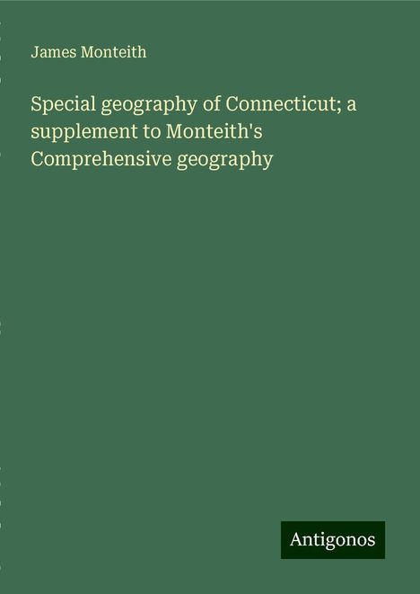 James Monteith: Special geography of Connecticut; a supplement to Monteith's Comprehensive geography, Buch