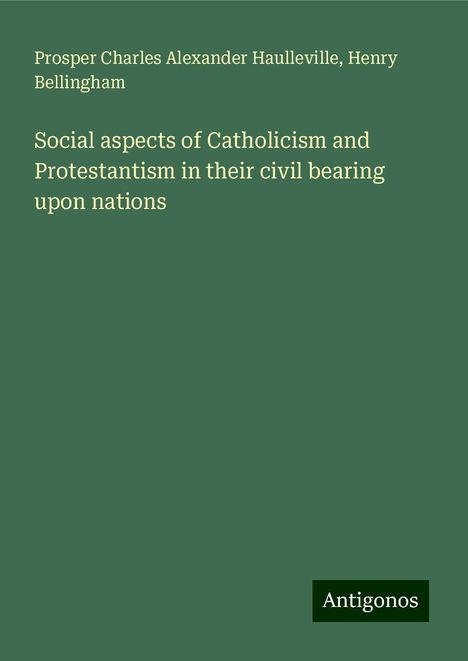 Prosper Charles Alexander Haulleville: Social aspects of Catholicism and Protestantism in their civil bearing upon nations, Buch