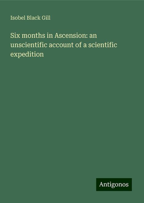 Isobel Black Gill: Six months in Ascension: an unscientific account of a scientific expedition, Buch