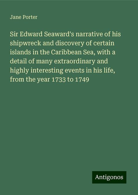 Jane Porter: Sir Edward Seaward's narrative of his shipwreck and discovery of certain islands in the Caribbean Sea, with a detail of many extraordinary and highly interesting events in his life, from the year 1733 to 1749, Buch